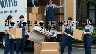 안동 임동면 원룸 이사 용달 추천: 완벽 가이드